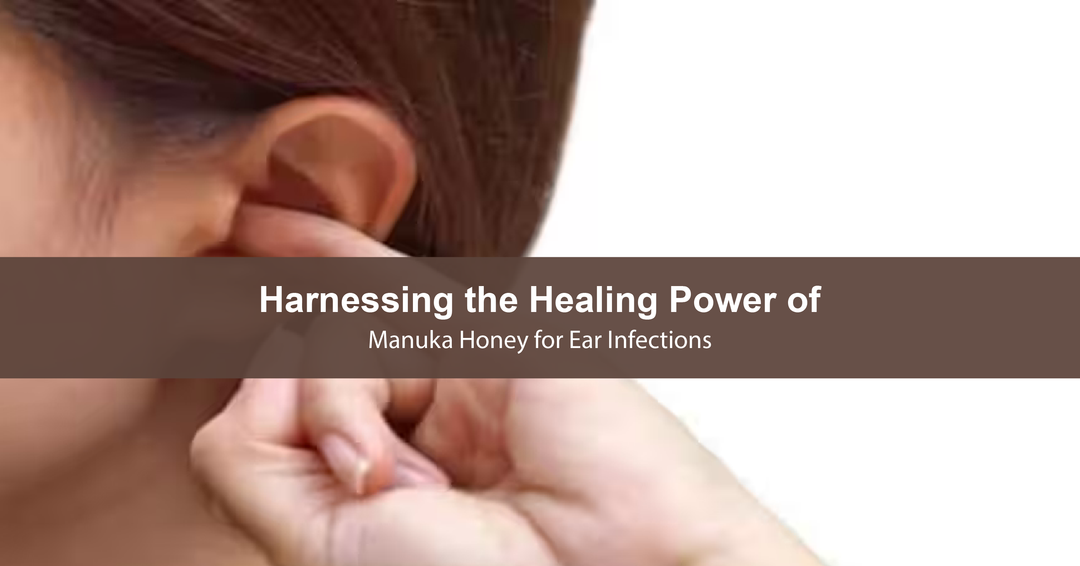 Harnessing the Healing Power of Manuka Honey for Ear Infections: A Natural Approach to Ear Infections
